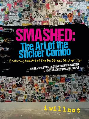 cover image of The Art of the Sticker Combo--Featuring the Art of the DC Street Sticker EXPO: How trading street art stickers by mail grew to an installation that reached 3 million people
